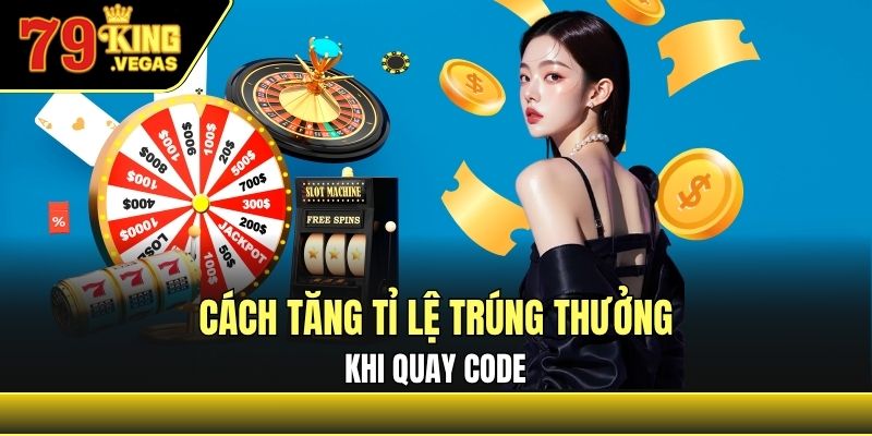 Một số cách tăng tỉ lệ trúng thưởng khi quay code Một số cách tăng tỉ lệ trúng thưởng khi quay code
